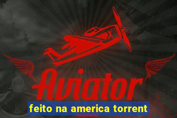 feito na america torrent